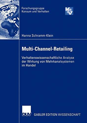 Multi-Channel-Retailing: Verhaltenswissenschaftliche Analyse der Wirkung von Mehrkanalsystemen im Handel (Forschungsgruppe Konsum und Verhalten)