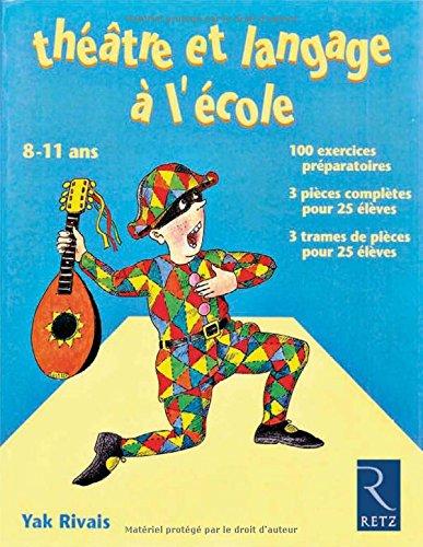 Théâtre et langage à l'école, 8-11 ans : 100 exercices préparatoires, 3 pièces complètes pour 25 élèves, 3 trames de pièces pour 25 élèves