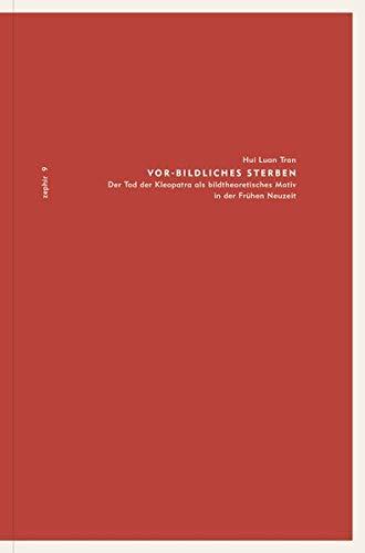 Vor-Bildliches Sterben: Der Tod der Kleopatra als bildtheoretisches Motiv in der Frühen Neuzeit (Zephir)