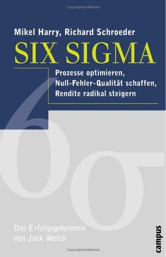 Six Sigma: Prozesse optimieren, Null-Fehler-Qualität schaffen, Rendite radikal steigern