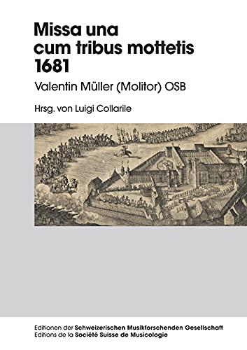 Missa una cum tribus Mottetis 1681: Valentin Müller (Molitor) OSB (Editionen der Schweizerischen Musikforschenden Gesellschaft / Editions de la Société Suisse de Musicologie, Band 3)