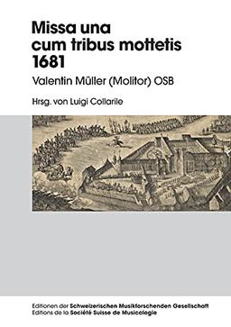 Missa una cum tribus Mottetis 1681: Valentin Müller (Molitor) OSB (Editionen der Schweizerischen Musikforschenden Gesellschaft / Editions de la Société Suisse de Musicologie, Band 3)