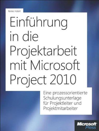 Einführung in die Projektarbeit mit Microsoft Project 2010: Eine prozessorientierte Schulungsunterlage für Projektleiter und Projektmitarbeiter