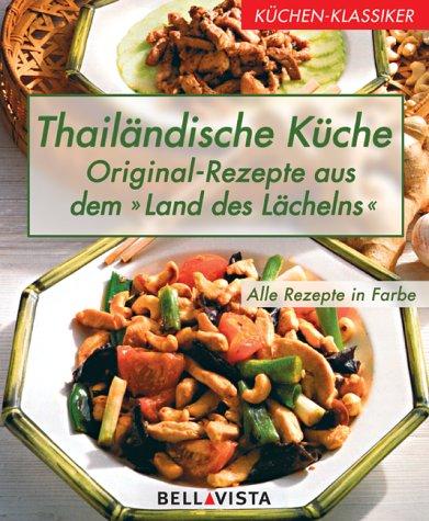 Küchen-Klassiker. Thailändische Küche: Original-Rezepte aus dem "Land des Lächelns"