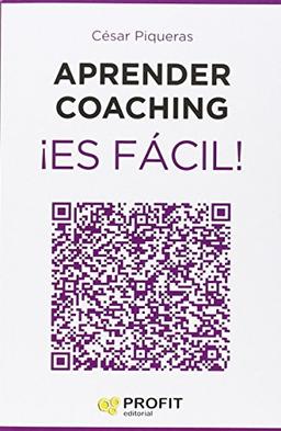 Aprender coaching ¡es fácil! : todo lo que necesitas saber sobre el coaching de forma clara, amena y útil