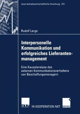 Interpersonelle Kommunikation und Erfolgreiches Lieferantenmanagement: Eine Kausalanalyse des Externen Kommunikationsverhaltens von Beschaffungsmanagern (neue betriebswirtschaftliche forschung (nbf))