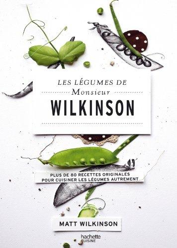 Les légumes de Monsieur Wilkinson : plus de 80 recettes originales pour cuisiner les légumes autrement