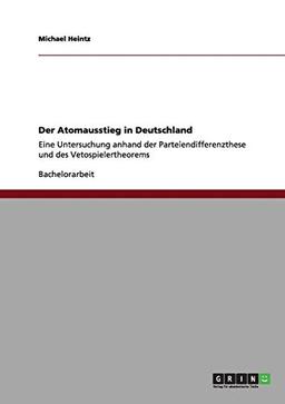 Der Atomausstieg in Deutschland: Eine Untersuchung anhand der Parteiendifferenzthese und des Vetospielertheorems