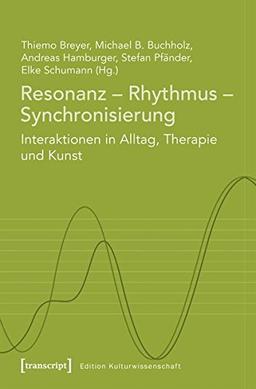 Resonanz - Rhythmus - Synchronisierung: Interaktionen in Alltag, Therapie und Kunst (Edition Kulturwissenschaft)