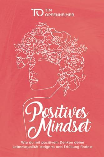 Positives Mindset: Wie du mit positivem Denken deine Lebensqualität steigerst und Erfüllung findest