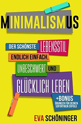 Minimalismus: Der schönste Lebensstil - endlich einfach, unbeschwert und glücklich leben. + BONUS: Übungen für deinen sofortigen Erfolg