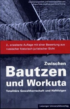 Zwischen Bautzen und Workuta: Totalitäre Gewaltherrschaft und Haftfolgen