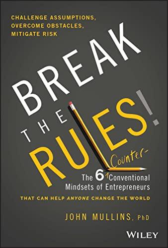 Break the Rules!: The Six Counter-Conventional Mindsets of Entrepreneurs That Can Help Anyone Change the World: The 6 Counter-Conventional Mindsets of ... That Can Help Anyone Change the World