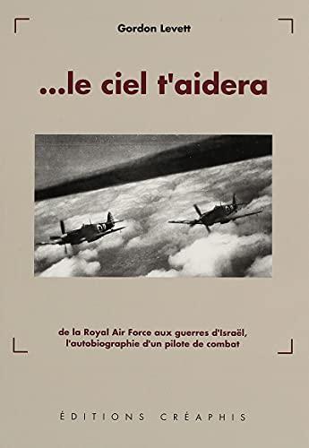 Le Ciel t'aidera : de la Royal Air Force aux guerres d'Israël, l'autobiographie d'un pilote de combat