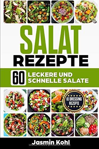 Salat Rezepte: 60 leckere und schnelle Salate + 10 Salat Vinaigrette von fruchtig bis cremig,Salat und Dressing entscheiden über den Geschmack