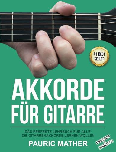 Akkorde für Gitarre: Das perfekte Lehrbuch fur alle, die Gitarrenakkorde Lernen wollen (Gitarre leicht gemacht – Zum Lernen und Spielen)