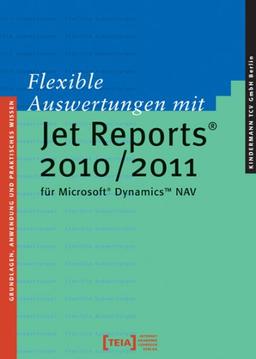 Flexible Auswertungen mit Jet Reports 2010/2011 für Microsoft Dynamics NAV: Grundlagen, Anwendung und praktisches Wissen für Jet Reports® 2010 / 2011