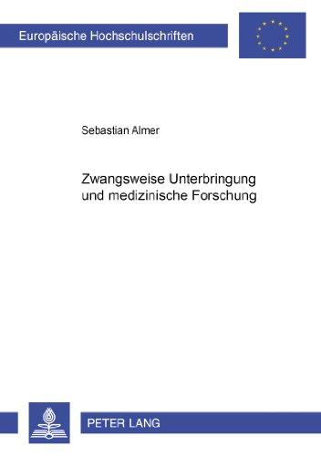 Zwangsweise Unterbringung und medizinische Forschung (Europäische Hochschulschriften / European University Studies / Publications Universitaires Européennes)