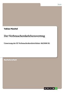 Der Verbraucherdarlehensvertrag: Umsetzung der EU Verbraucherkreditrichtlinie 48/2008 EG