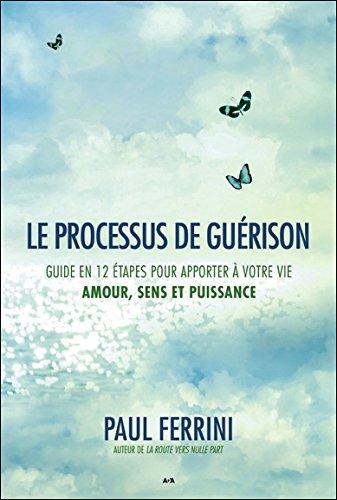 Le processus de guérison - Guide en 12 étapes pour apporter à votre vie - Amour, Sens et Puissance