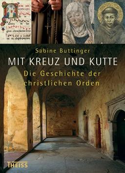 Mit Kreuz und Kutte: Die Geschichte der christlichen Orden