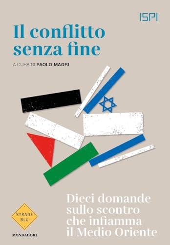 Il conflitto senza fine. Dieci domande sullo scontro che infiamma il Medio Oriente (Strade blu. Non Fiction)