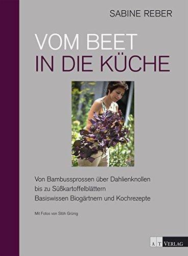 Vom Beet in die Küche: Von Bambussprossen über Dahlienknollen bis zu Süsskartoffelblättern Basiswissen Biogärtnern und Kochrezepte