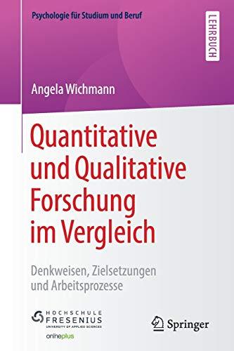 Quantitative und Qualitative Forschung im Vergleich: Denkweisen, Zielsetzungen und Arbeitsprozesse (Psychologie für Studium und Beruf)