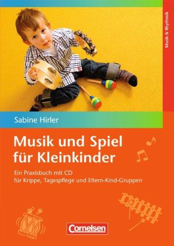 Musik und Spiel für Kleinkinder: Praxisbuch mit CD: Ein Praxisbuch mit CD für Krippe, Tagespflege und Eltern-Kind-Gruppen