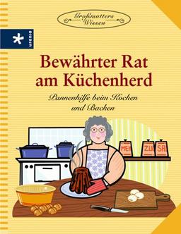 Bewährter Rat am Küchenherd. Pannenhilfe beim Kochen und Backen