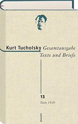 Gesamtausgabe Texte und Briefe 13: Texte 1930 (Tucholsky: Gesamtausgabe Texte und Briefe, Band 13)