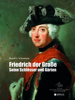 Friedrich der Große: Seine Schlösser und Gärten