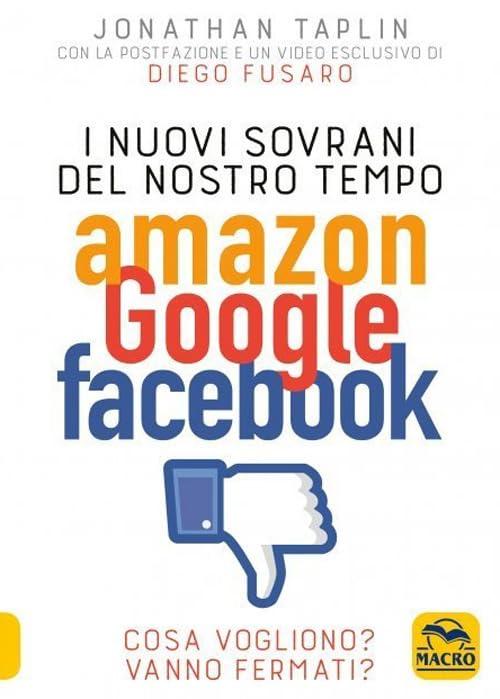 I nuovi sovrani del nostro tempo. Amazon, Google, Facebook