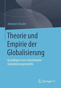 Theorie und Empirie der Globalisierung: Grundlagen eines konsistenten Globalisierungsmodells