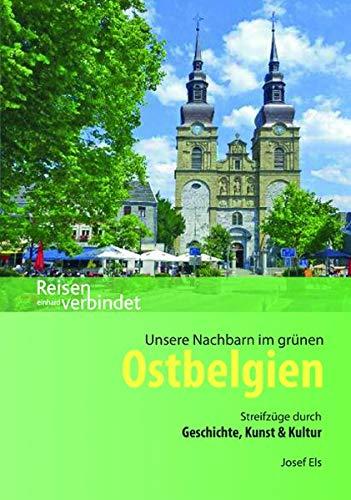 Unsere Nachbarn im grünen Ostbelgien: Streifzüge durch Geschichte, Kunst & Kultur (Reisen verbindet)