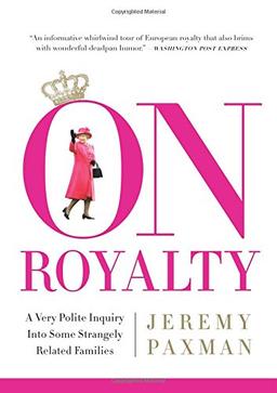 On Royalty: A Very Polite Inquiry into Some Strangely Related Families