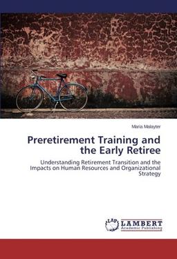 Preretirement Training and the Early Retiree: Understanding Retirement Transition and the Impacts on Human Resources and Organizational Strategy