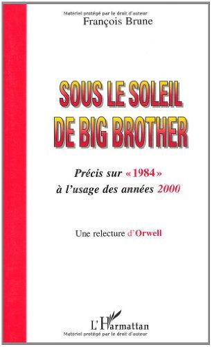 Sous le soleil de Big Brother : précis sur 1984 à l'usage des années 2000 : une relecture d'Orwell