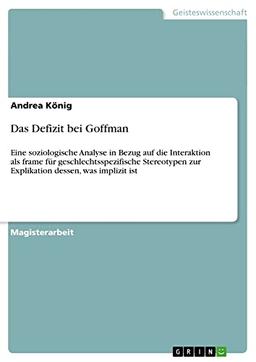 Das Defizit bei Goffman: Eine soziologische Analyse in Bezug auf die Interaktion als frame für geschlechtsspezifische Stereotypen zur Explikation dessen, was implizit ist