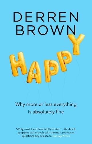 Happy: Why More or Less Everything is Absolutely Fine