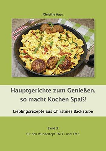 Hauptgerichte zum Genießen, so macht Kochen Spaß! Band 9 für den Wundertopf TM31 und TM5: Lieblingsrezepte aus Christines Backstube