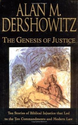 The Genesis of Justice: Ten Stories of Biblical Injustice that Led to the Ten Commandments and Modern Morality and Law: Ten Stories of Biblical ... Led to the Ten Commandments and Modern Law