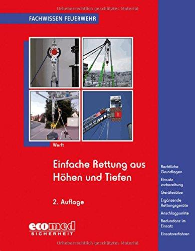 Einfache Rettung aus Höhen und Tiefen: Rechtliche Grundlagen - Einsatzvorbereitung - Gerätesätze - Ergänzende Rettungsgeräte - Anschlagpunkte - ... - Einsatzverfahren (Fachwissen Feuerwehr)