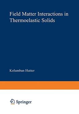 Field Matter Interactions in Thermoelastic Solids: A Unification of Existing Theories of Electro-Magneto-Mechanical Interactions (Lecture Notes in Physics) (Lecture Notes in Physics, 88, Band 88)