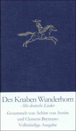 Des Knaben Wunderhorn: Alte deutsche Lieder, gesammelt von Achim von Arnim und Clemens Brentano