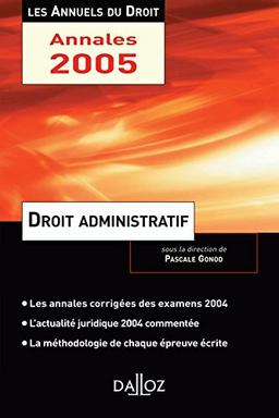 Droit administratif : la méthodologie de chaque épreuve écrite, les annales corrigées des examens 2004, une année d'actualité commentée