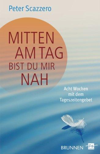 Mitten am Tag bist du mir nah: Acht Wochen mit dem Tageszeitengebet