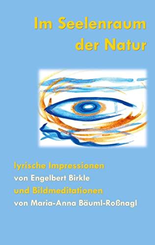 Im Seelenraum der Natur: Lyrische Impressionen und Bildmeditationen