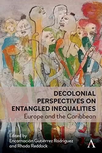 Decolonial Perspectives on Entangled Inequalities: Europe and the Caribbean (Anthem Studies in Decoloniality and Migration)