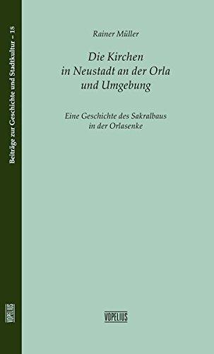 Die Kirchen in Neustadt an der Orla und Umgebung: Eine Geschichte der Sakralbauten in der Orlasenke (Beiträge zur Geschichte und Stadtkultur)